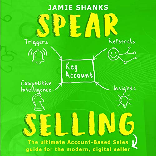SPEAR Selling: The Ultimate Account-Based Sales Guide for the Modern Digital Sales Professional