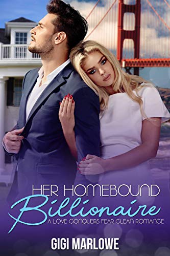 Her Homebound Billionaire: A Love Conquers Fear Clean Romance (Billionaire Tech Tycoons & Titans Book 2)