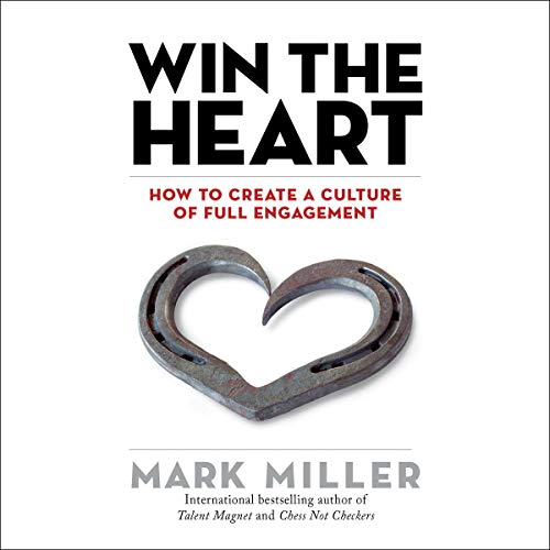 Win the Heart: How to Create a Culture of Full Engagement: The High Performance Series