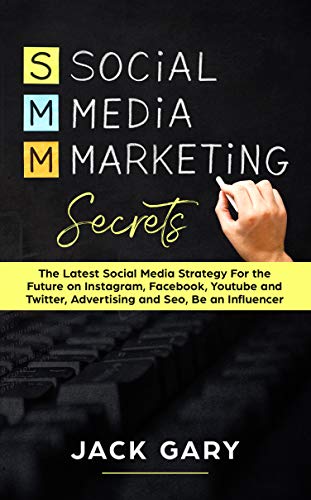 Social Media Marketing Secrets: The Latest Social Media Strategy For the Future on Instagram, Facebook, Youtube and Twitter, Advertising and Seo, Be an ... Media Marketing, Personal Brand Book 4)