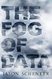 The Fog of Data: Navigating Data to Derive Implications, Unlock Value, Get Buy-In, and Increase Transparency