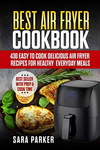 Best Air Fryer Cookbook: 430 Easy to Cook Delicious Air Fryer Recipes for Healthy Everyday Meals