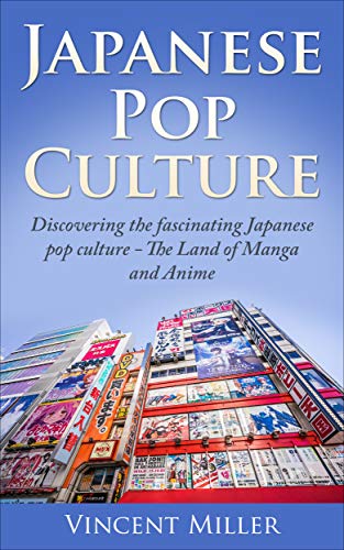 Japanese Pop Culture: Discovering the fascinating Japanese pop culture - The land of manga and anime
