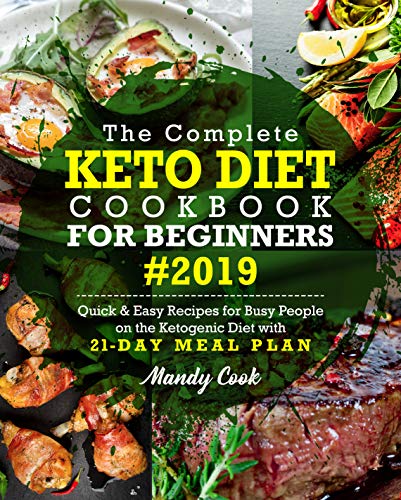 The Complete Keto Diet Cookbook For Beginners 2019: Quick & Easy Recipes For Busy People On The Ketogenic Diet With 21-Day Meal Plan (Keto Cookbook)