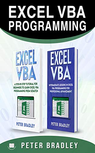 EXCEL VBA PROGRAMMING : This book includes , A Step-by-Step Tutorial For Beginners To Learn Excel VBA Programming From Scratch and Intermediate Lessons For Professional Advancement