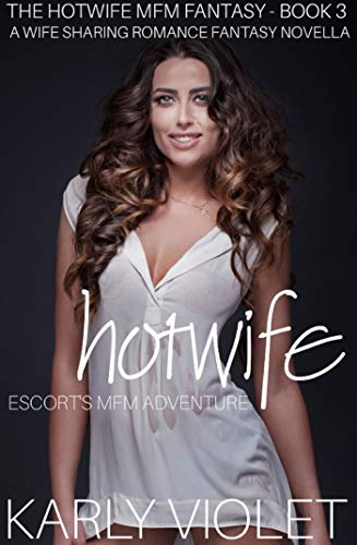 Hotwife Escort's MFM Adventure - A Wife Sharing Romance Fantasy Novella (The Hotwife MFM Fantasy Book 3)
