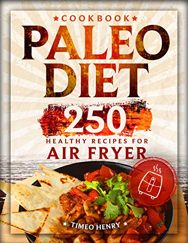 Paleo Diet Cookbook: 250 Healthy Recipes for Air Fryer