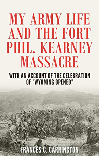 Book Cover My Army Life and the Fort Phil Kearney Massacre: With an Account of the Celebration of 