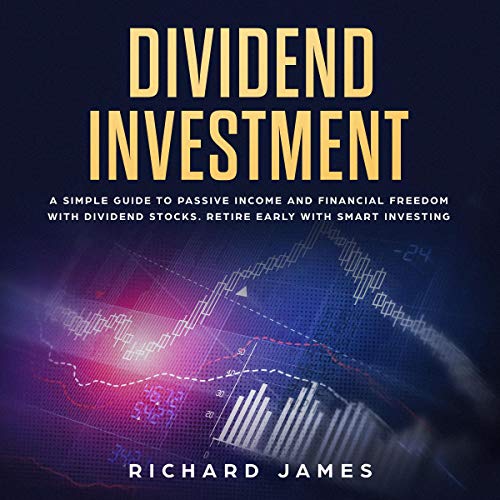 Dividend Investment: A Simple Guide to Passive Income and Financial Freedom with Dividend Stocks: Retire Early with Smart Investing
