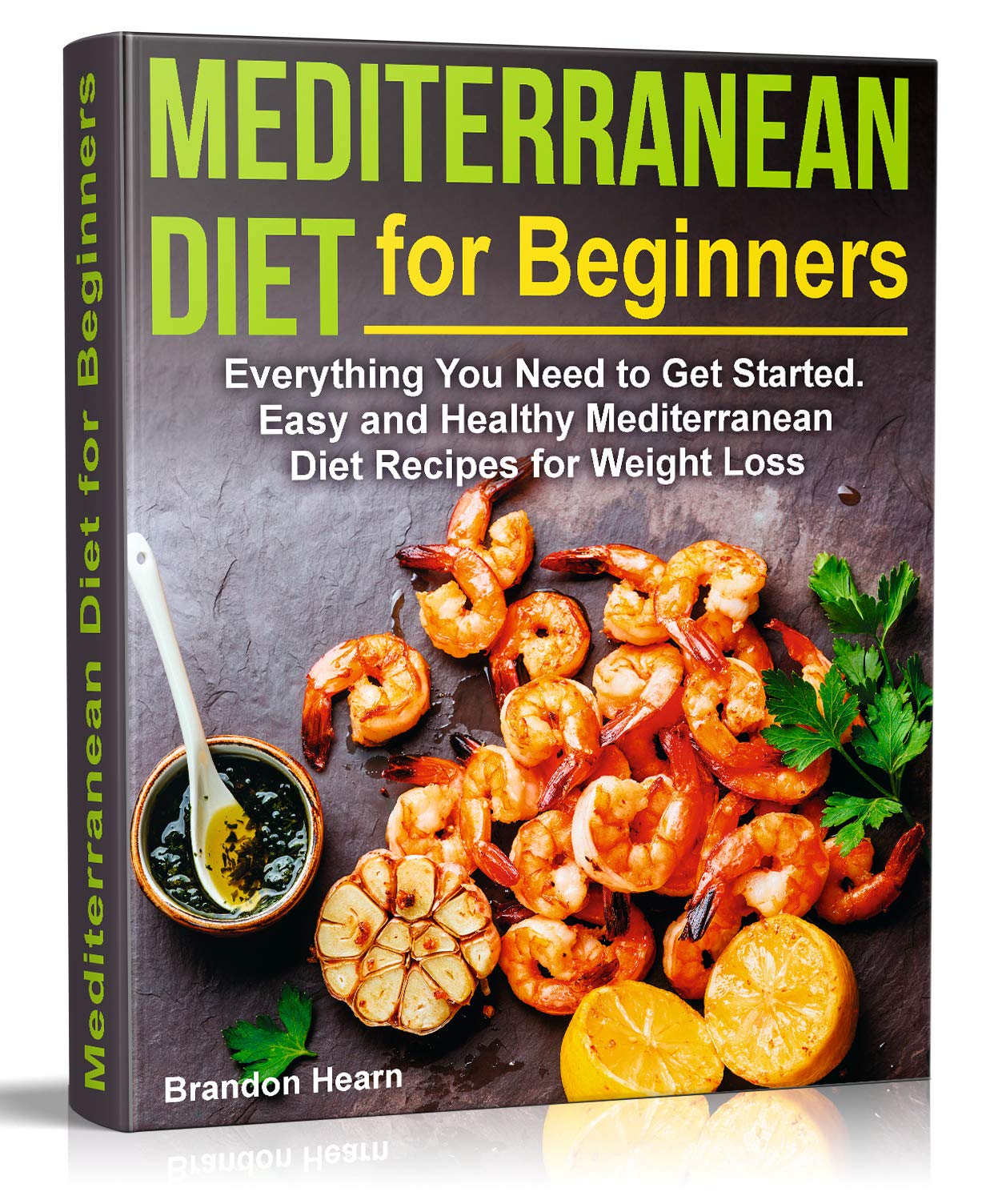 Mediterranean Diet for Beginners: Everything You Need to Get Started. Easy and Healthy Mediterranean Diet Recipes for Weight Loss