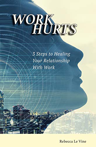 Book Cover WORK HURTS: 3 Step to Healing Your Relationship With Work