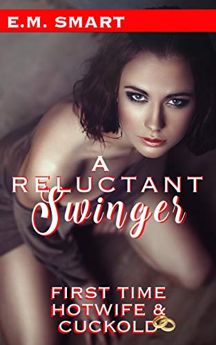A RELUCTANT SWINGER: FIRST TIME CUCKOLD AND HOTWIFE (FIRST TIME HOTWIVES & CUCKOLDS SHORT READS Book 2)