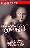 A RELUCTANT SWINGER: FIRST TIME CUCKOLD AND HOTWIFE (FIRST TIME HOTWIVES & CUCKOLDS SHORT READS Book 2)