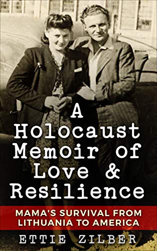 A Holocaust Memoir of Love & Resilience: Mama's Survival from Lithuania to America (Holocaust Survivor True Stories WWII Book 2)