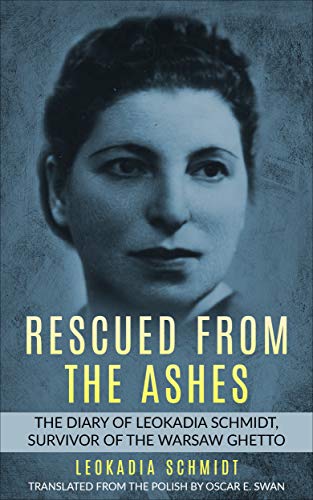 Book Cover Rescued from the Ashes: The Diary of Leokadia Schmidt, Survivor of the Warsaw Ghetto (Holocaust Survivor Memoirs World War II Book 4)