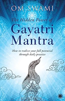 The Hidden Power of Gayatri Mantra: Realize your full potential through daily practice