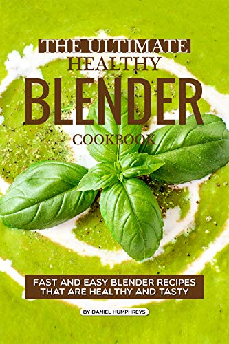 Book Cover The Ultimate Healthy Blender Cookbook: Fast and Easy Blender Recipes That are Healthy and Tasty