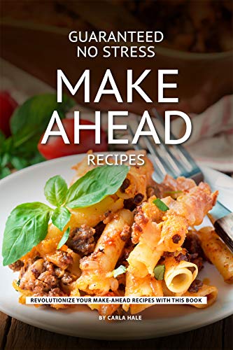 Book Cover Guaranteed No Stress Make Ahead Recipes: Revolutionize Your Make-Ahead Recipes with This Book