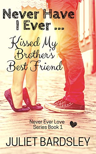 Book Cover Never Have I Ever Kissed My Brother's Best Friend (Never Ever Love Series Book 1)