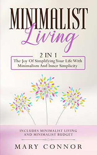 Minimalist Living: 2 in 1: The Joy Of Simplifying Your Life With Minimalism And Inner Simplicity: Includes Minimalist Living and Minimalist Budget (Declutter Your Life Book 6)
