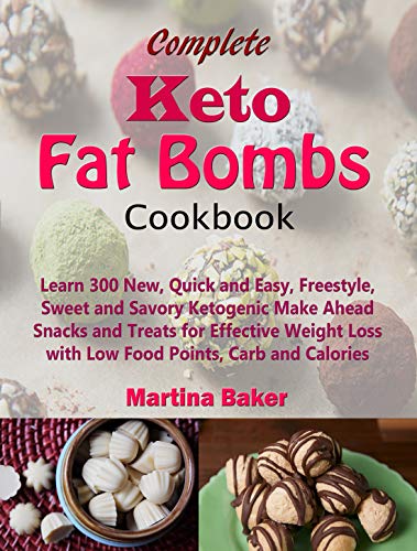 Book Cover Complete Keto Fat Bombs Cookbook: Learn 300 New, Quick and Easy, Freestyle, Sweet and Savory Ketogenic Make Ahead Snacks and Treats for Effective Weight Loss with Low Food Points, Carb and Calories