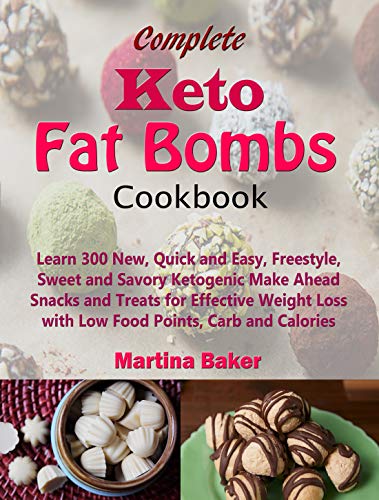 Complete Keto Fat Bombs Cookbook: Learn 300 New, Quick and Easy, Freestyle, Sweet and Savory Ketogenic Make Ahead Snacks and Treats for Effective Weight Loss with Low Food Points, Carb and Calories