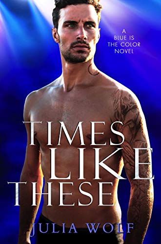 Book Cover Times Like These: A Rock Star Romance (Blue is the Color Book 1)