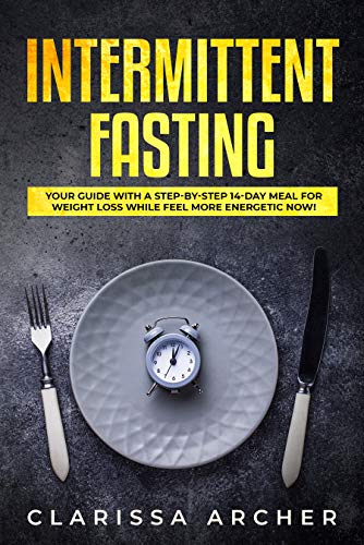 Intermittent Fasting: Your Guide with a Step-by-Step 14-Day Meal for Weight Loss and Feel more Energetic Now!