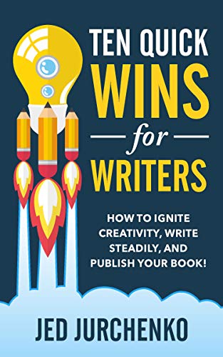 Book Cover Ten Quick Wins for Writers: How to ignite creativity, write steadily, and publish your book!