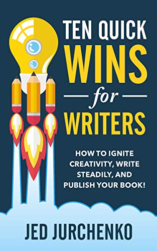Ten Quick Wins for Writers: How to ignite creativity, write steadily, and publish your book!