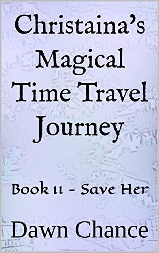 Christaina's Magical Time Travel Journey: Book 11 - Save Her