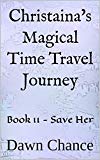Christaina's Magical Time Travel Journey: Book 11 - Save Her