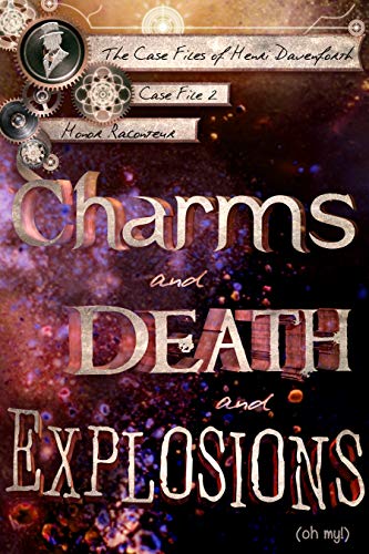 Charms and Death and Explosions (oh my!) (The Case Files of Henri Davenforth Book 2)