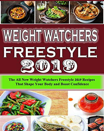 Weight Watchers Freestyle Cookbook 2019: The All New Weight Watchers Freestyle 2019 Recipes That'll Shape Your Body and Boost Confidence