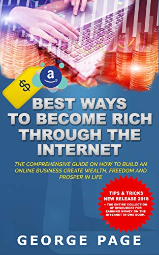 Book Cover BEST WAYS TO BECOME RICH THROUGH THE INTERNET: THE COMPREHENSIVE GUIDE ON HOW TO BUILD AN ONLINE BUSINESS CREATE WEALTH, FREEDOM AND PROSPER IN LIFE
