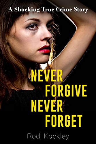 Book Cover Never Forgive, Never Forget: A Shocking True Crime Story