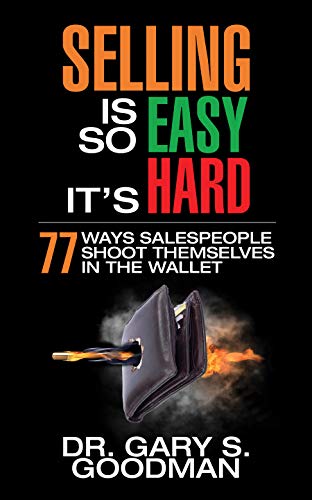 Selling is So Easy It's Hard: 77 Ways Salespeople Shoot Themselves in the Wallet