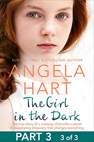 Book Cover The Girl in the Dark Part 3 of 3: The True Story of Runaway Child with a Secret. A Devastating Discovery that Changes Everything.