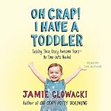 Oh Crap! I have a Toddler: Tackling These Crazy Awesome Years—No Time Outs Needed