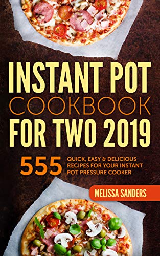 Instant Pot Cookbook for Two 2019: 555 Quick, Easy & Delicious Recipes for Your Instant Pot Pressure Cooker