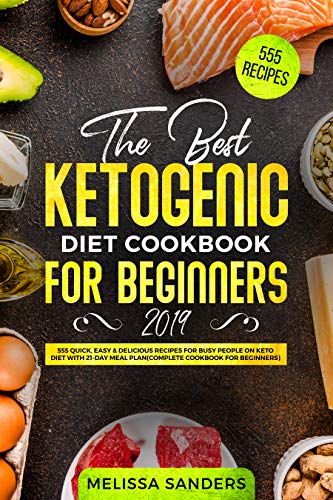 The Best Ketogenic Diet Cookbook for Beginners 2019: 555 Quick, Easy & Delicious Recipes for Busy People on Keto Diet with 21-Day Meal Plan(Complete Cookbook for Beginners)