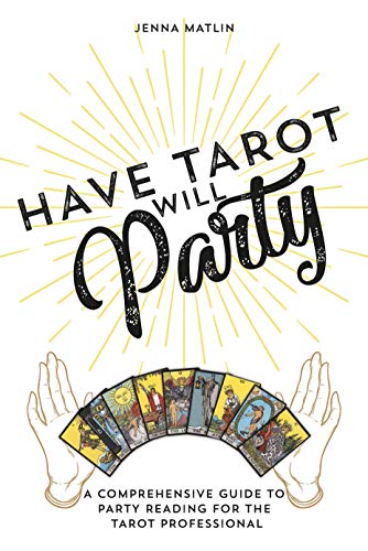 Have Tarot Will Party: A Comprehensive Guide to Party Reading for the Tarot Professional