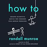 How To: Absurd Scientific Advice for Common Real-World Problems