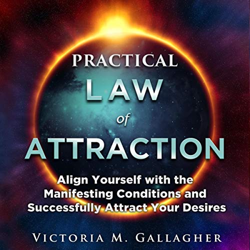 Practical Law of Attraction: Align Yourself with the Manifesting Conditions and Successfully Attract Your Desires