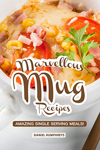 Marvellous Mug Recipes: Amazing Single Serving Meals!