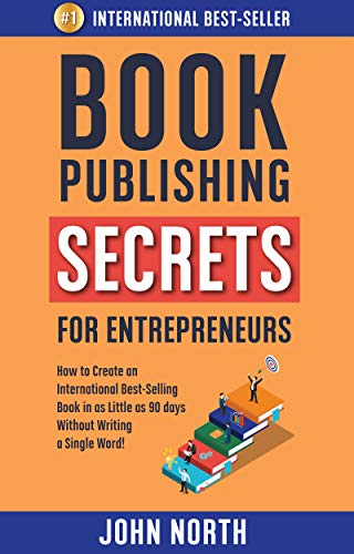 BOOK PUBLISHING SECRETS FOR ENTREPRENEURS: How to Create an International Best-Selling Book in as Little as 90 Days Without Writing a Single Word!