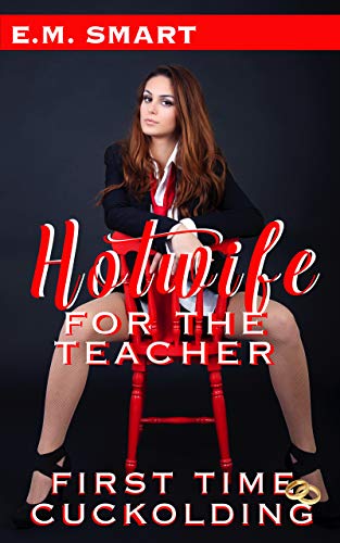 HOTWIFE FOR THE TEACHER: FIRST TIME CUCKOLDING (FIRST TIME HOTWIVES & CUCKOLDS SHORT READS Book 5)