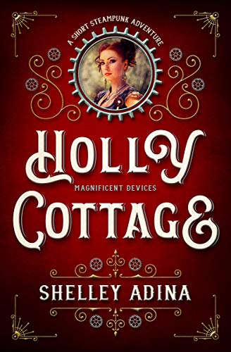 Holly Cottage: A short steampunk adventure (Magnificent Devices Book 17)