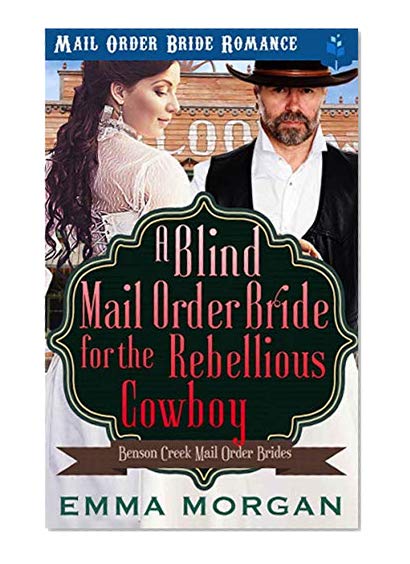 Book Cover A Blind Mail Order Bride for the Rebellious Cowboy (Benson Creek Mail Order Brides Book 2)