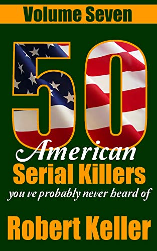 50 American Serial Killers You've Probably Never Heard Of Volume 7